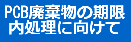 PCB廃棄物の期限内処理に向けて